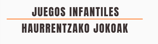 JUEGOS INFANTILES / HAURRENTZAKO JOKOAK